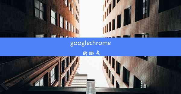 googlechrome的缺点