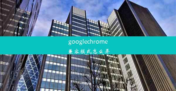 googlechrome兼容模式怎么弄