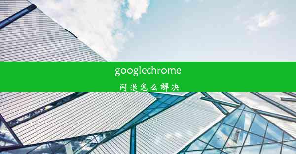 googlechrome闪退怎么解决