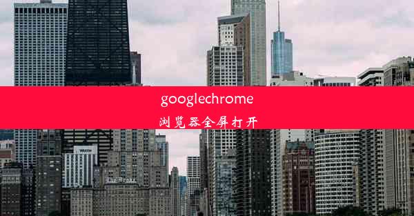 googlechrome浏览器全屏打开