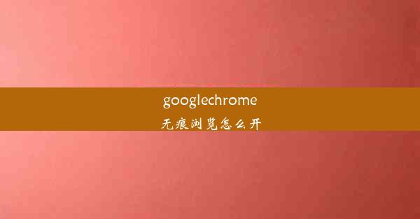 googlechrome无痕浏览怎么开