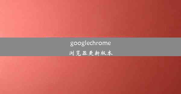 googlechrome浏览器更新版本