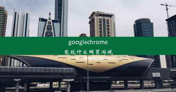 googlechrome能玩什么网页游戏