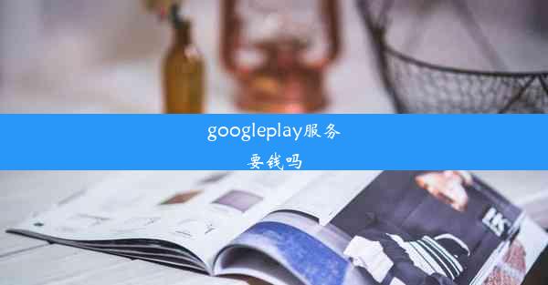 googleplay服务要钱吗