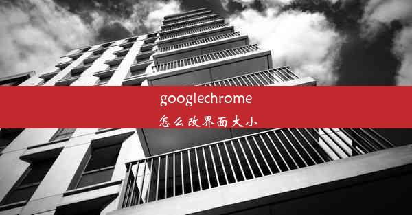 googlechrome怎么改界面大小