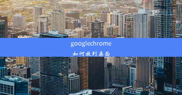 googlechrome如何放到桌面