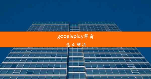 googleplay弹窗怎么解决