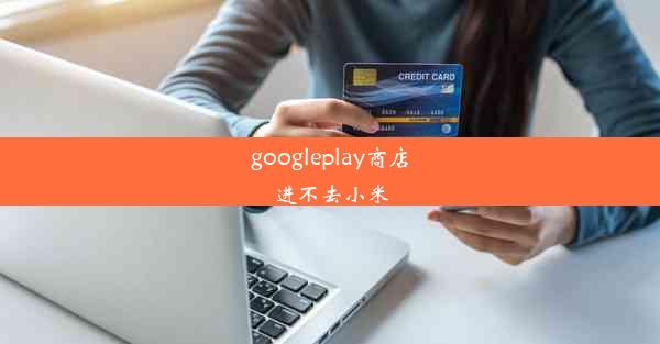 googleplay商店进不去小米