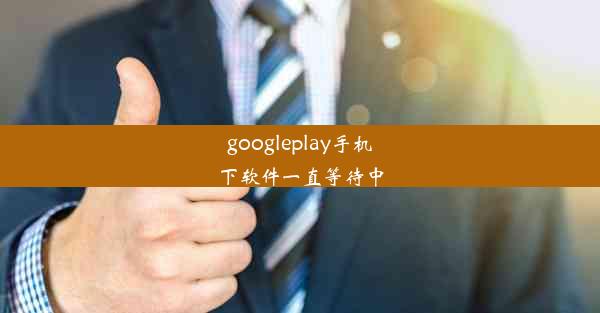 googleplay手机下软件一直等待中