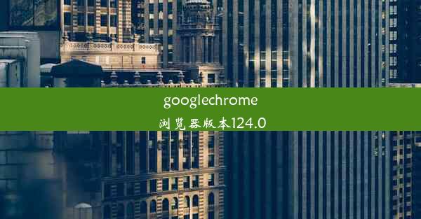 googlechrome浏览器版本124.0