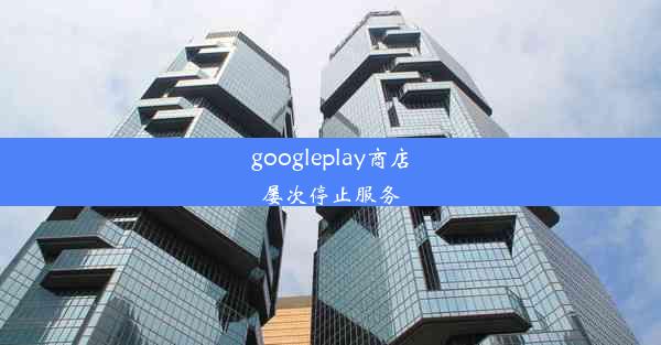 googleplay商店屡次停止服务