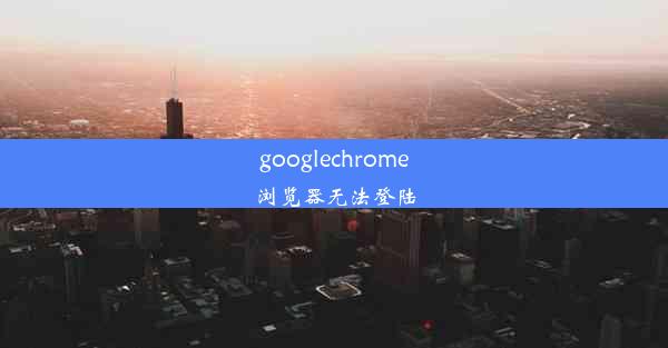 googlechrome浏览器无法登陆