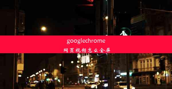 googlechrome网页视频怎么全屏