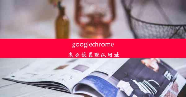 googlechrome怎么设置默认网址