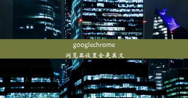 googlechrome浏览器设置全是英文