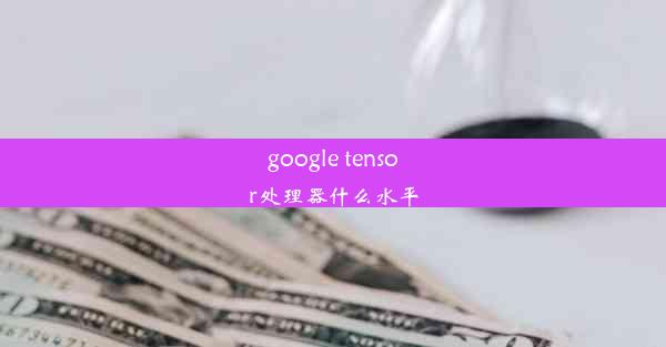 google tensor处理器什么水平