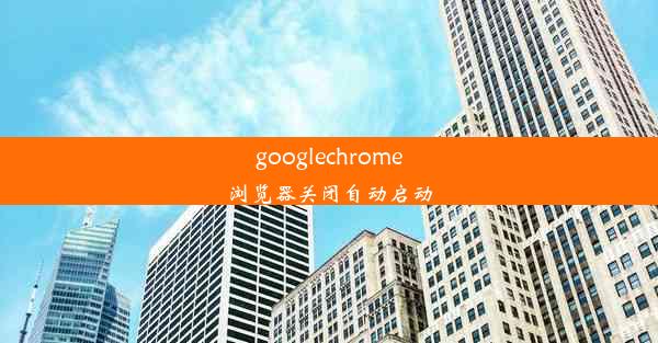 googlechrome浏览器关闭自动启动