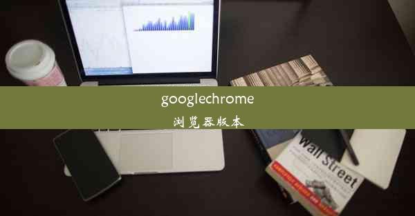 googlechrome浏览器版本