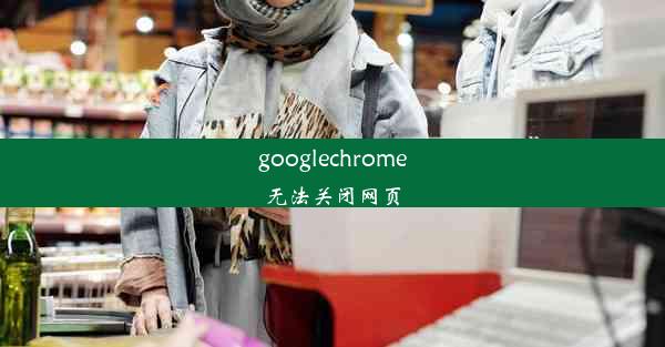 googlechrome无法关闭网页