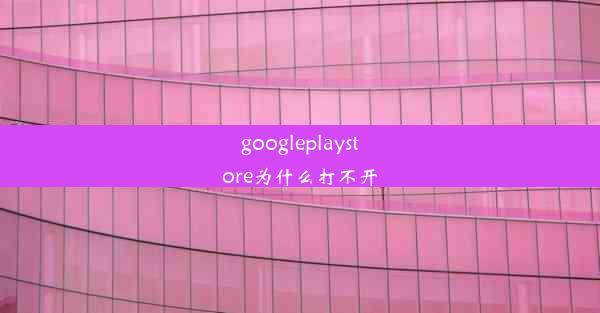 googleplaystore为什么打不开