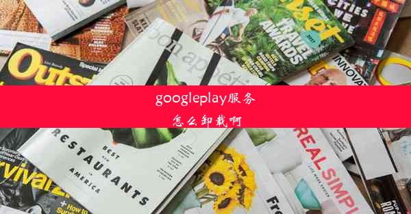 googleplay服务怎么卸载啊