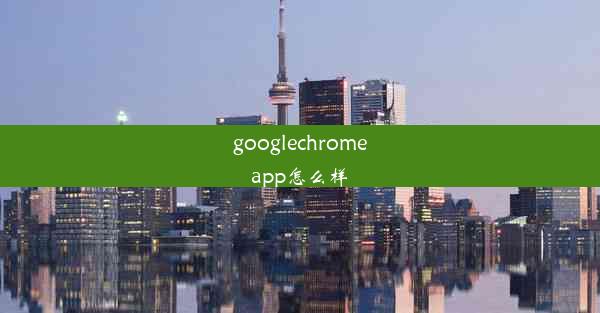 googlechromeapp怎么样