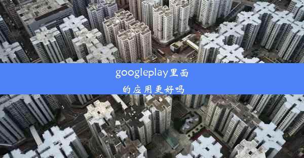 googleplay里面的应用更好吗