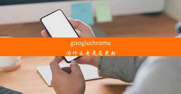 googlechrome为什么老是在更新