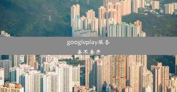 googleplay服务要不要开