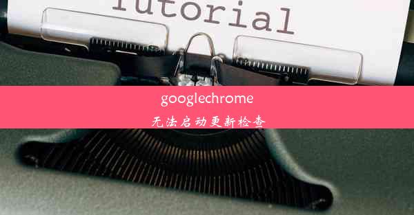 googlechrome无法启动更新检查