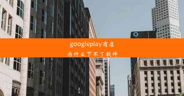 googleplay商店为什么下不了软件