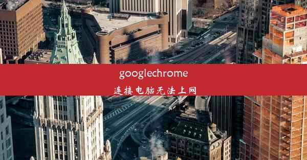 googlechrome连接电脑无法上网