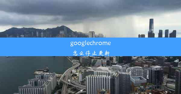 googlechrome怎么停止更新