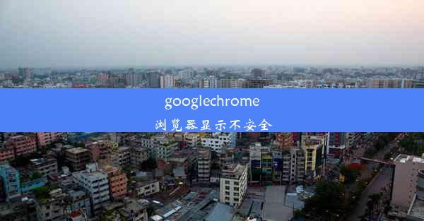 googlechrome浏览器显示不安全