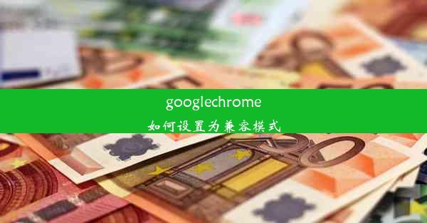 googlechrome如何设置为兼容模式