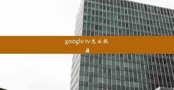 google tv怎么投屏