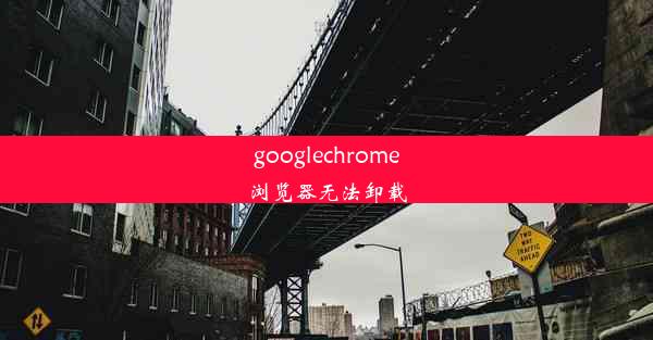 googlechrome浏览器无法卸载