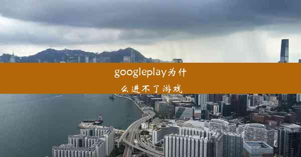 googleplay为什么进不了游戏