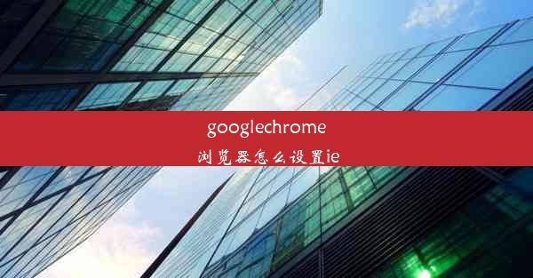 googlechrome浏览器怎么设置ie