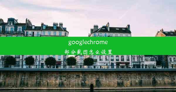 googlechrome部分截图怎么设置