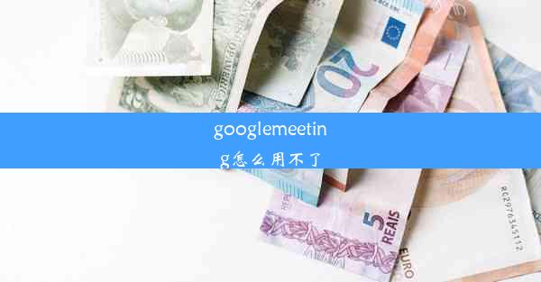 googlemeeting怎么用不了