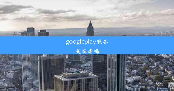 googleplay服务是病毒吗