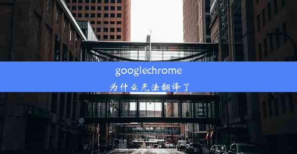 googlechrome为什么无法翻译了