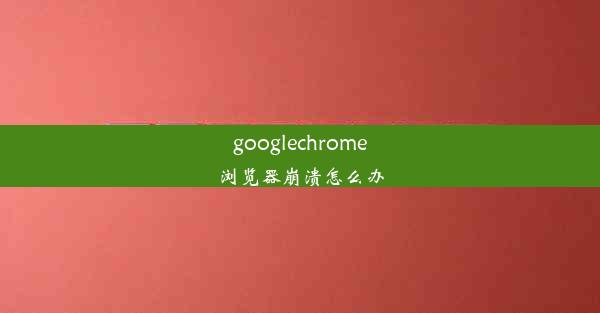 googlechrome浏览器崩溃怎么办