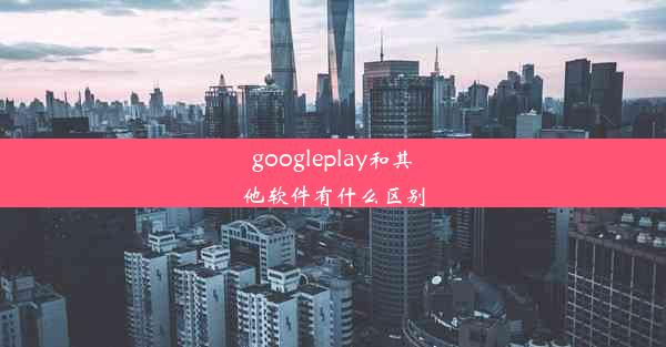 googleplay和其他软件有什么区别